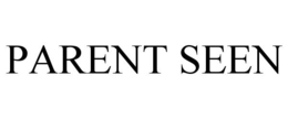 PARENT SEEN trademark