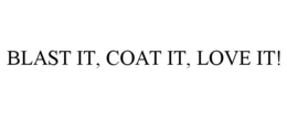 BLAST IT, COAT IT, LOVE IT! trademark