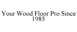 YOUR WOOD FLOOR PRO SINCE 1985 trademark