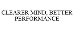 CLEARER MIND, BETTER PERFORMANCE trademark