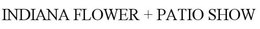 INDIANA FLOWER + PATIO SHOW trademark