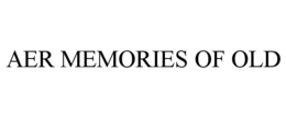 AER MEMORIES OF OLD trademark