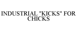 INDUSTRIAL "KICKS" FOR CHICKS trademark