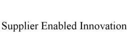SUPPLIER ENABLED INNOVATION trademark