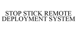 STOP STICK REMOTE DEPLOYMENT SYSTEM trademark