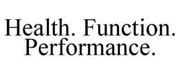 HEALTH. FUNCTION. PERFORMANCE. trademark