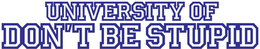 UNIVERSITY OF DON'T BE STUPID trademark