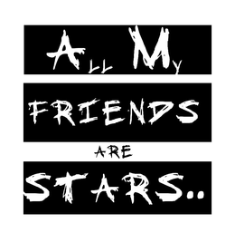 ALL MY FRIENDS ARE STARS trademark