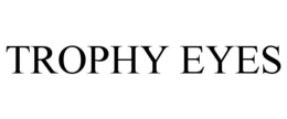 TROPHY EYES trademark
