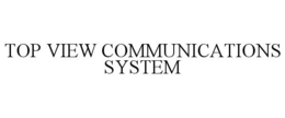 TOP VIEW COMMUNICATIONS SYSTEM trademark