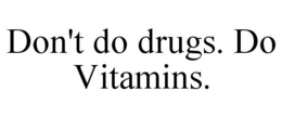DON'T DO DRUGS. DO VITAMINS. trademark