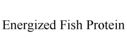 ENERGIZED FISH PROTEIN trademark