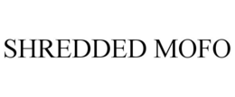 SHREDDED MOFO trademark