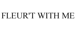FLEUR'T WITH ME trademark