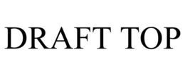 DRAFT TOP trademark