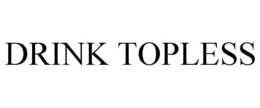 DRINK TOPLESS trademark