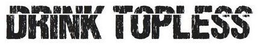 DRINK TOPLESS trademark