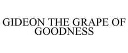 GIDEON THE GRAPE OF GOODNESS trademark