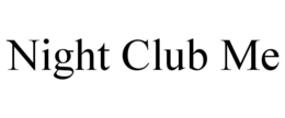 NIGHT CLUB ME trademark