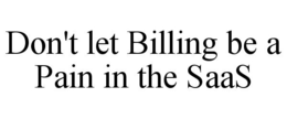 DON'T LET BILLING BE A PAIN IN THE SAAS trademark