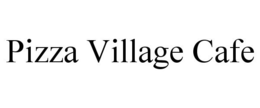 PIZZA VILLAGE CAFE trademark