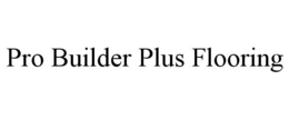 PRO BUILDER PLUS FLOORING trademark