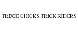 TRIXIE CHICKS TRICK RIDERS trademark