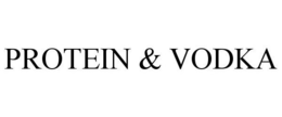 PROTEIN & VODKA trademark