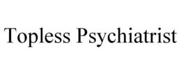TOPLESS PSYCHIATRIST trademark