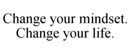 CHANGE YOUR MINDSET. CHANGE YOUR LIFE. trademark