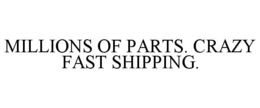 MILLIONS OF PARTS. CRAZY FAST SHIPPING. trademark