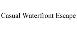 CASUAL WATERFRONT ESCAPE trademark