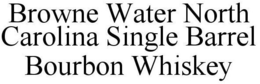 BROWNE WATER NORTH CAROLINA SINGLE BARREL BOURBON WHISKEY trademark