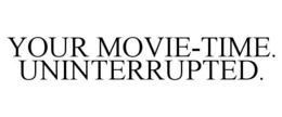YOUR MOVIE-TIME. UNINTERRUPTED. trademark