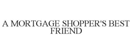 A MORTGAGE SHOPPER'S BEST FRIEND trademark