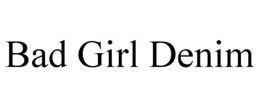 BAD GIRL DENIM trademark