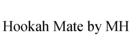 HOOKAH MATE BY MH trademark