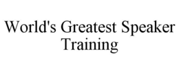 WORLD'S GREATEST SPEAKER TRAINING trademark
