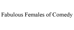 FABULOUS FEMALES OF COMEDY trademark