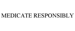 MEDICATE RESPONSIBLY trademark
