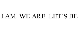 I AM WE ARE LET'S BE trademark