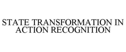 STATE TRANSFORMATION IN ACTION RECOGNITION trademark