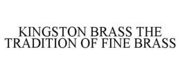 KINGSTON BRASS THE TRADITION OF FINE BRASS trademark