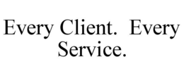 EVERY CLIENT. EVERY SERVICE. trademark
