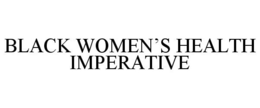BLACK WOMEN'S HEALTH IMPERATIVE trademark