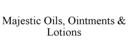 MAJESTIC OILS, OINTMENTS & LOTIONS trademark