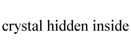 CRYSTAL HIDDEN INSIDE trademark