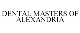 DENTAL MASTERS OF ALEXANDRIA trademark