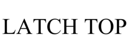 LATCH TOP trademark