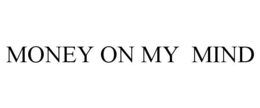 MONEY ON MY MIND trademark